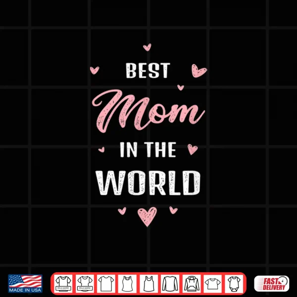 Design Best Mom in the World Best Mom Ever Mothers Day Design Shirt