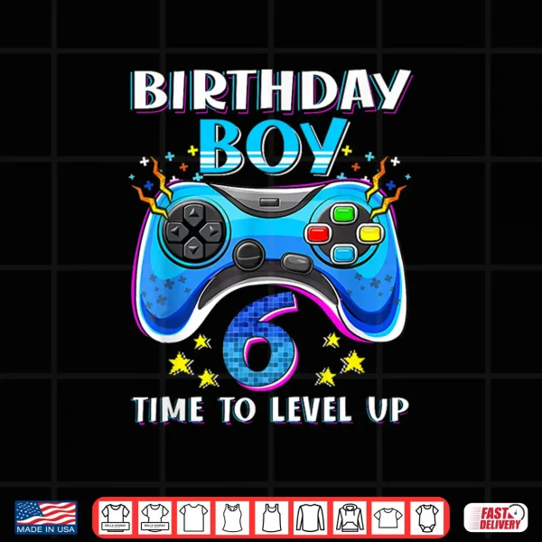 Design Birthday Boy Time To Level Up Gamer Video Game 6 Years Old Shirt