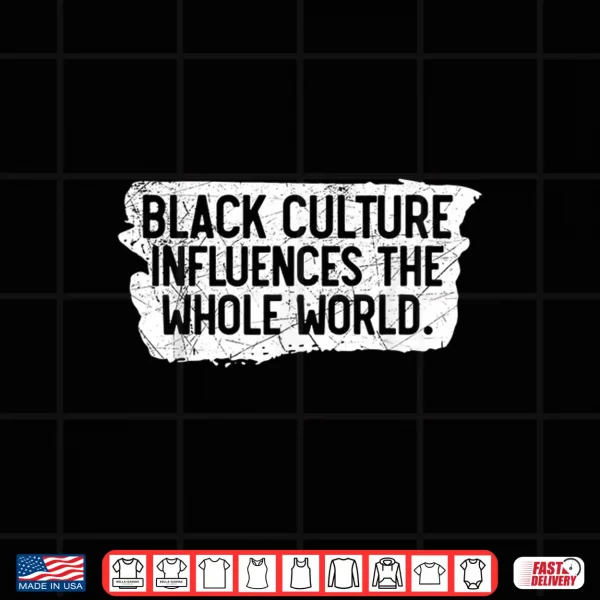 Design Black Culture Influences The Whole World Black History Month Shirt