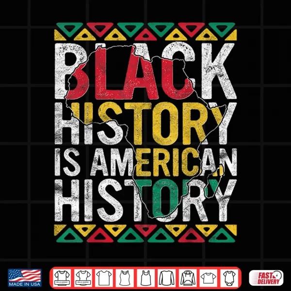 Design Black History Is American History Gift Month Pride African Shirt