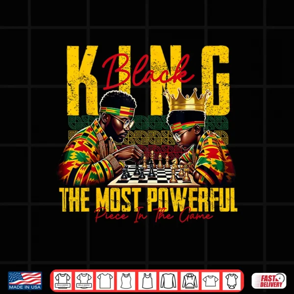 Design Black King The Most Powerful Piece In The Game Black History Shirt