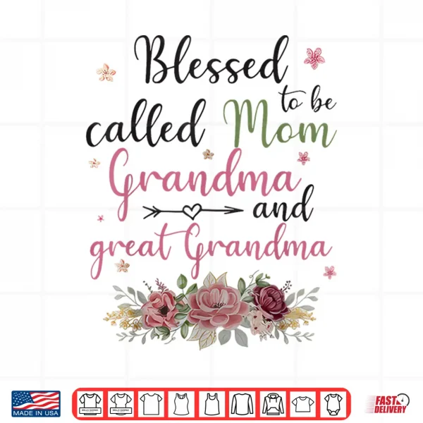 Design Blessed To Be Called Mom Grandma and Great Grandma Shirt