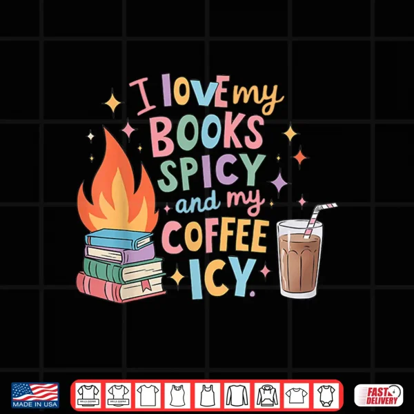 Design Book Lovers I Love My Books Spicy and Coffee Icy Shirt