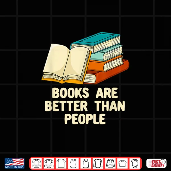 Design Books Are Better Than People Funny Bookworm Humor Book Lover Shirt