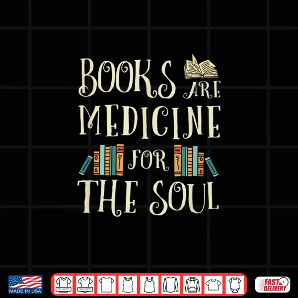 Design Books Are Medicine For The Soul Bookworm Book Reader Shirt