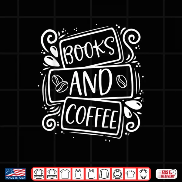 Design Books and Coffee Lovers Book Reader Bookworm Bibliophile Shirt