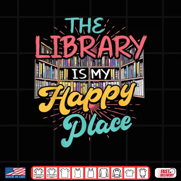 Design Bookworm Librarian The Library Is My Happy Place Shirt