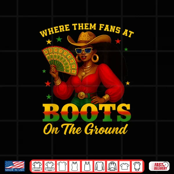 Design Boots On The Ground Juneteenth Cowgirl Where Them Fans At Shirt