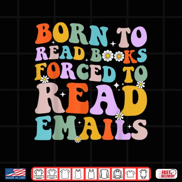 Design Born To Read Books Forced To Read Emails Reader Librarian Shirt