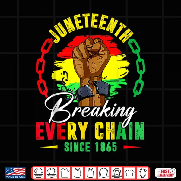 Design Breaking Every Chain Since 1865 Juneteenth Shirt