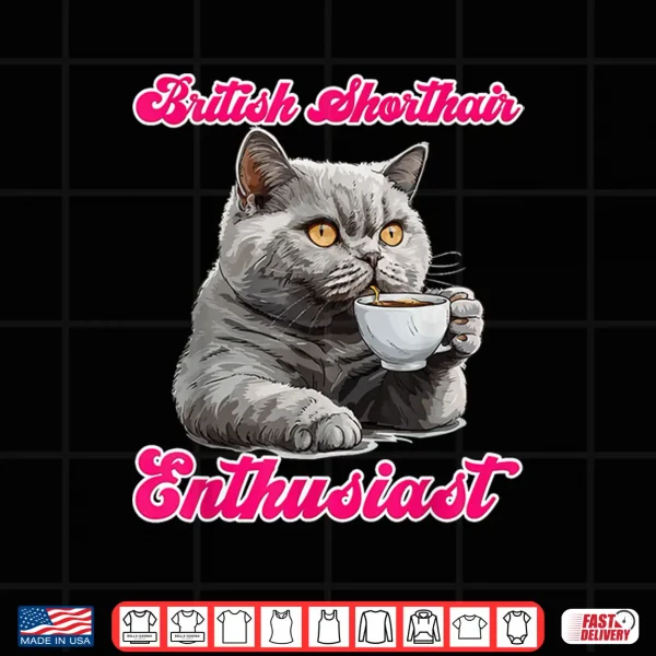 Design British Shorthair Cat BRITISH SHORTHAIR ENTHUSIAST Shirt