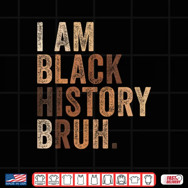 Design Bruh I Am Black History Month Melanin African American Pride Shirt