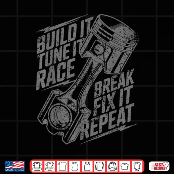 Design Build It Tune It Race Break Fix It Repeat Car Enthusiast Shirt