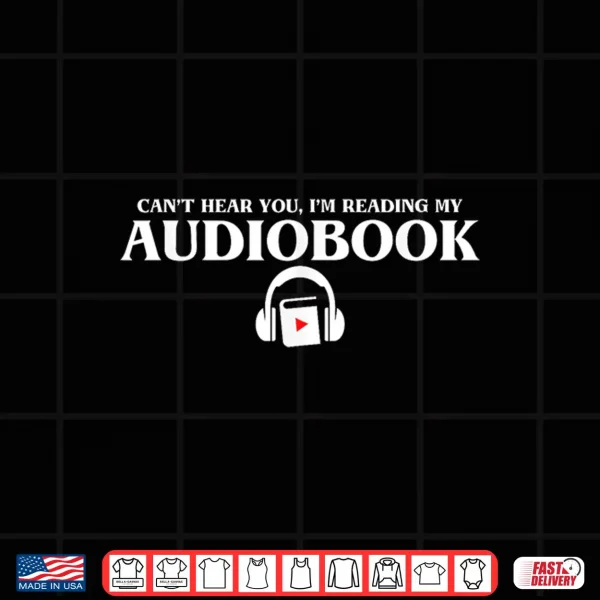 Design Cant Hear You Im Reading My Audiobook Lover Audiobook Shirt