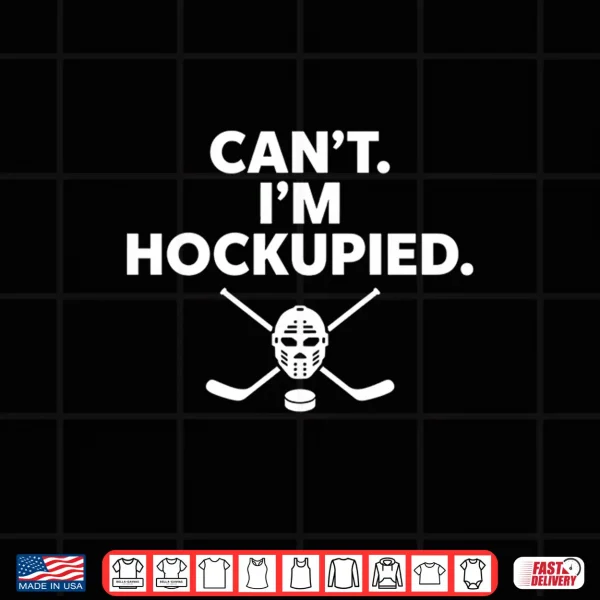 Design Cant Im Hockupied Funny Hockey Shirt