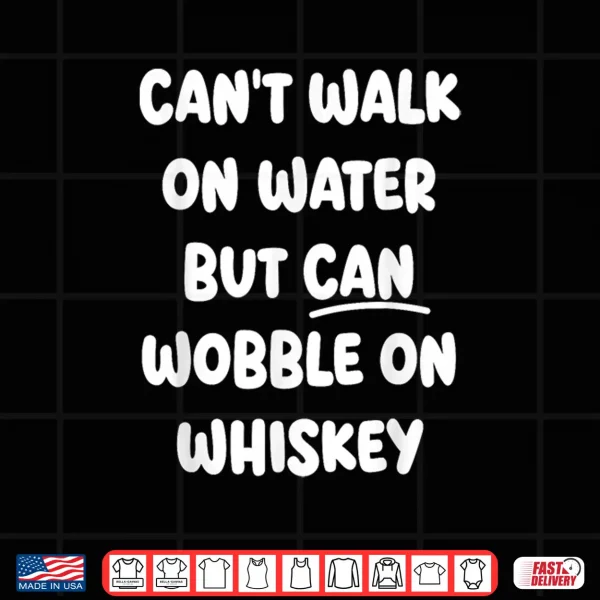 Design Cant Walk On Water Funny Drinking Humor Shirt