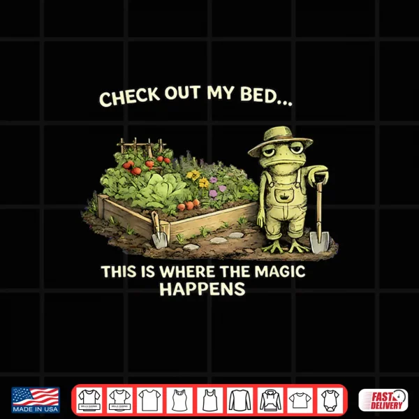 Design Check Out My Bed This Where The Magic Happens Frog Gardener Shirt