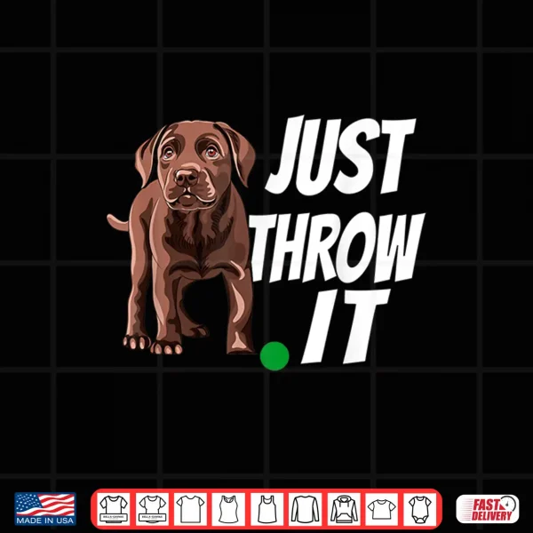 Design Chocolate Labrador Retriever Just Throw It Lab Dog Shirt