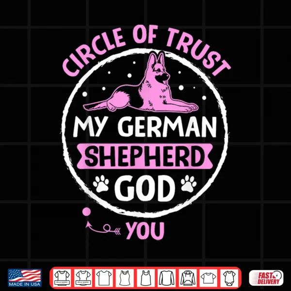 Design Circle Of Trust My German Shepherd God You Shirt