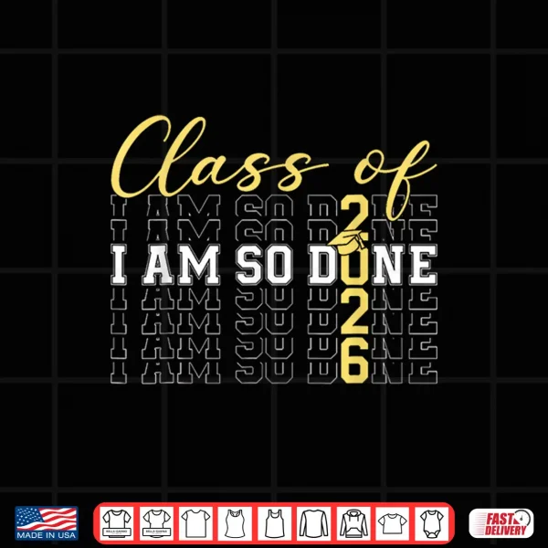 Design Class Of 2026 I Am So Done Graduation Cap Senior 2026 Student Shirt