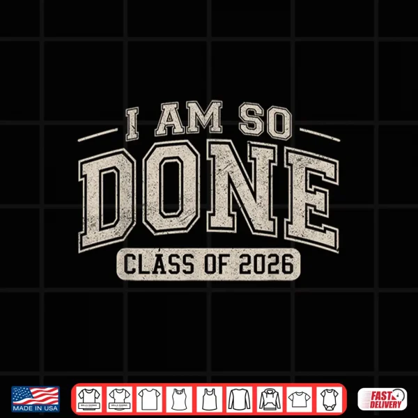 Design Class Of 2026 I Am So Done Graduation Shirt