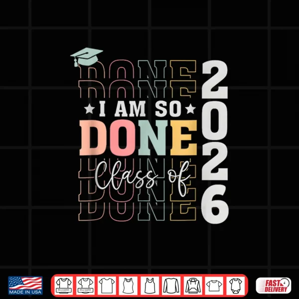 Design Class Of 2026 I Am So Done Senior 2026 Graduation Student Shirt