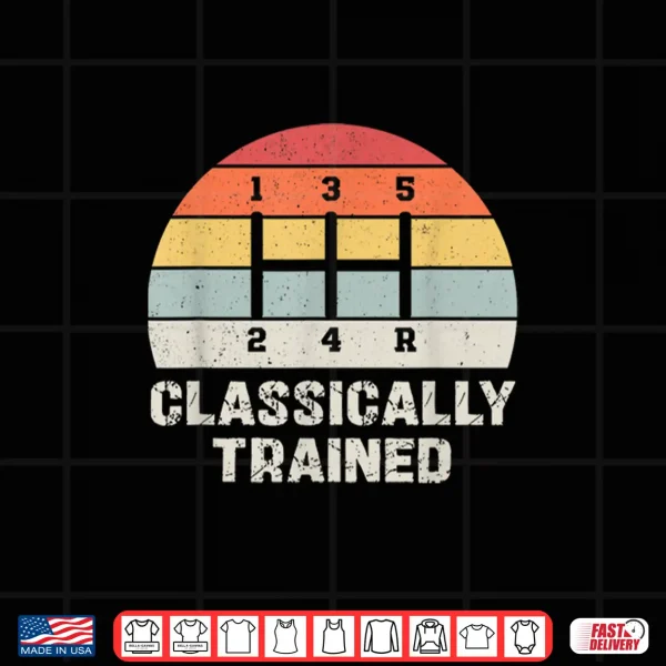 Design Classically Trained Manual Transmission Funny Car Enthusiast Shirt