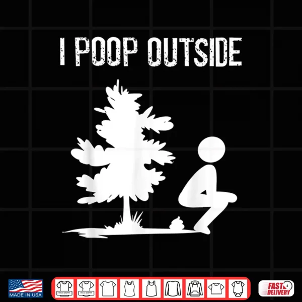 Design Cool I Poop Outside Funny Outdoor Male Pooping Camping Gift Shirt