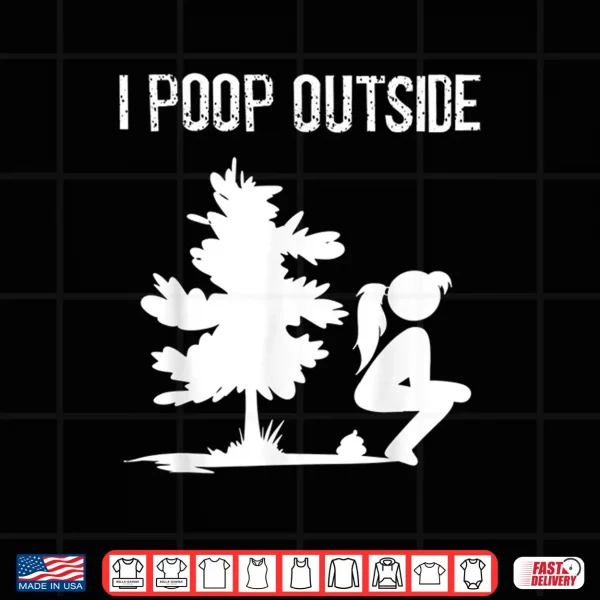 Design Cool I Poop Outside Funny Outdoor Pooping Lady Camping Gift Shirt
