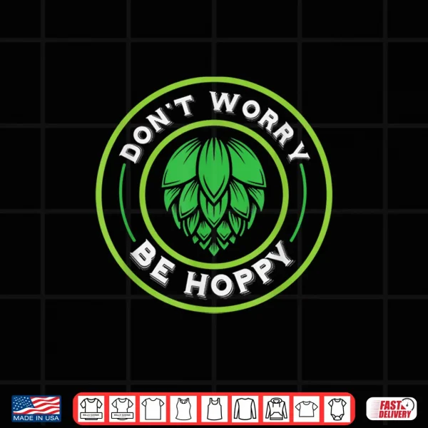 Design Craft Beer Dont Worry Be Hoppy Shirt