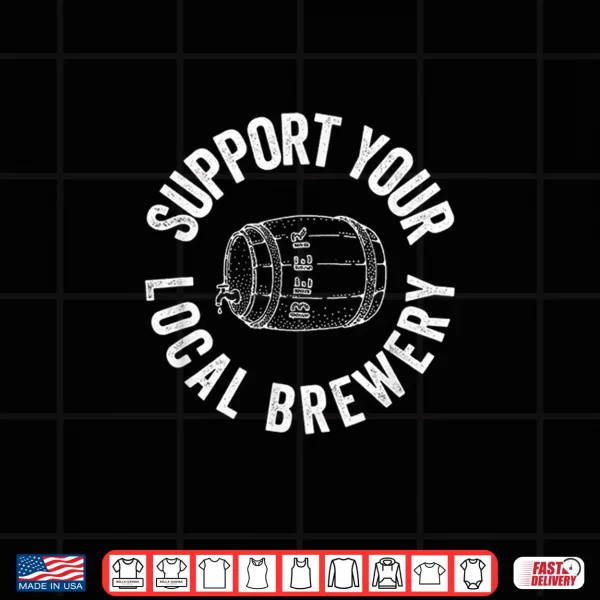 Design Craft Beer Support Your Local Brewery Brewer Beer Lover Gift Shirt