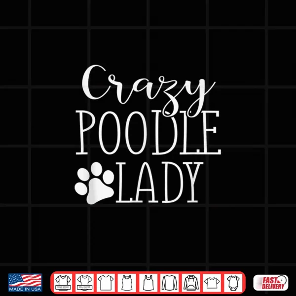 Design Crazy Poodle Lady Funny Poodle Shirt Gift For Poodle Lover
