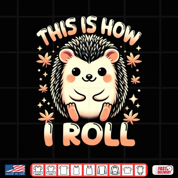 Design Cute Hedgehog Shirt This is How I Roll Hedgehog Lover Performance Shirt