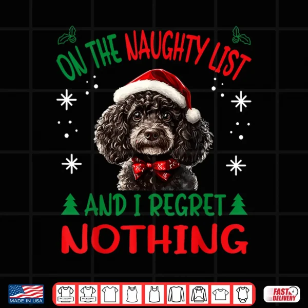 Design Cute Poodle dog Dog Christmas On The Naughty List and I Shirt