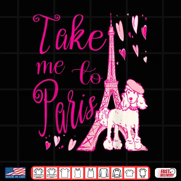 Design Cute Take Me to Paris Eiffel Tower French Poodle Hearts Shirt