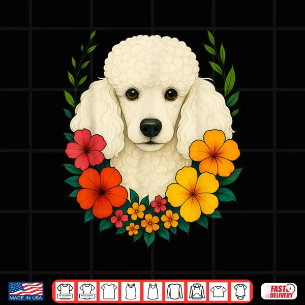 Design Cute White Poodle Dog Flowers Floral Pet Owner Spring Summer Men Women Kids Shirt