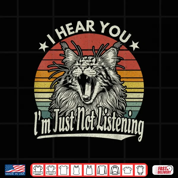 Design Cute Yawn Maine Coon I Hear You Im Just Not Listening Retro Shirt