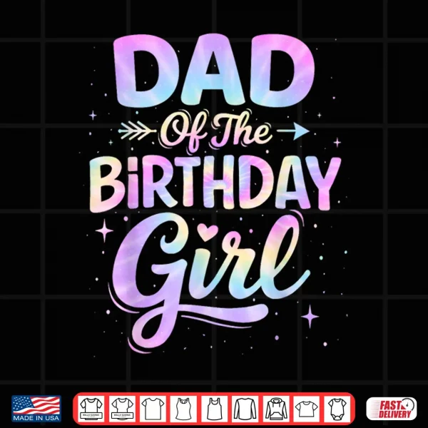 Design Dad of The Birthday Girl Tie Dye Colorful Birthday Party Shirt