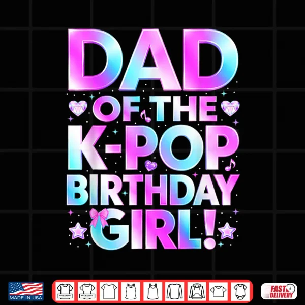 Design Dad of The K Pop Birthday Girl Korean Music Lover Father Day Shirt