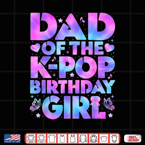 Design Dad of The K Pop Birthday Girl Korean Pop Birthday Party Shirt