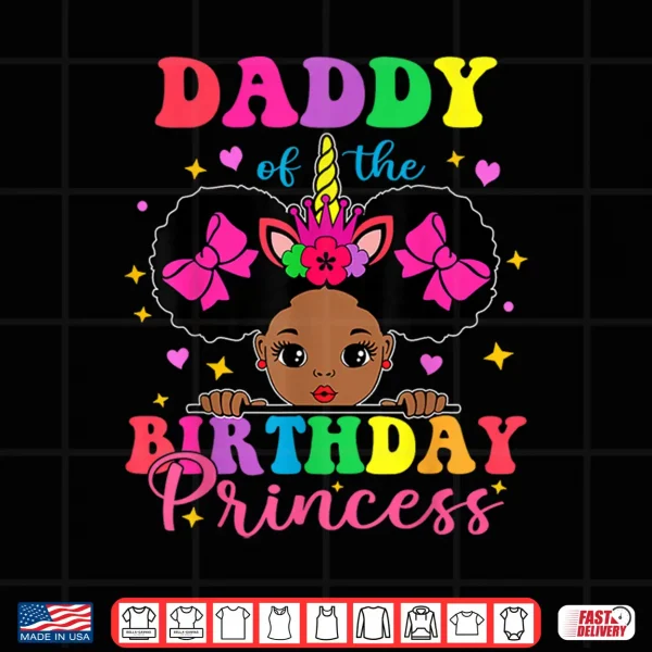 Design Daddy of The Birthday Girl Princess Afro Melanin Unicorn Shirt