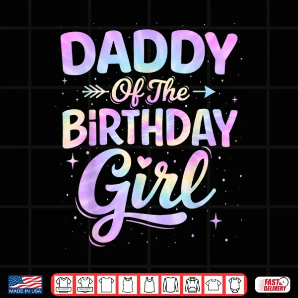 Design Daddy of The Birthday Girl Tie Dye Colorful Birthday Party Shirt
