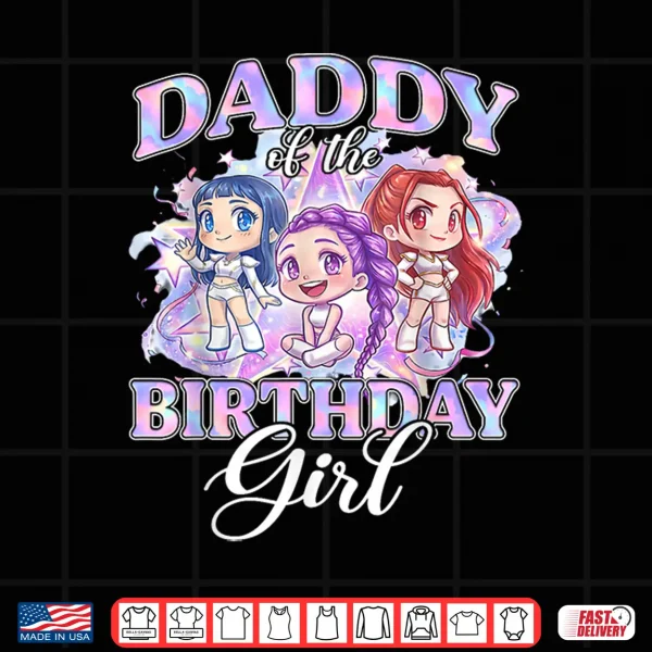 Design Daddy of The K Pop Birthday Girls Korean Music Lovers Shirt