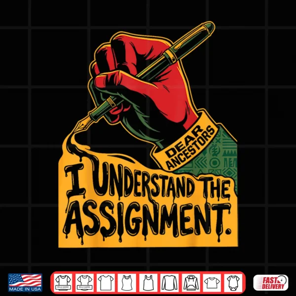 Design Dear Ancestors I Understand The Assignment Pro Black Pride Shirt