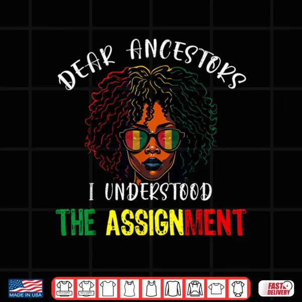 Design Dear Ancestors I Understood The Assignment Juneteenth Afro Shirt