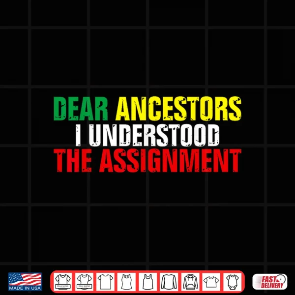 Design Dear Ancestors I Understood The Assignment Juneteenth Shirt