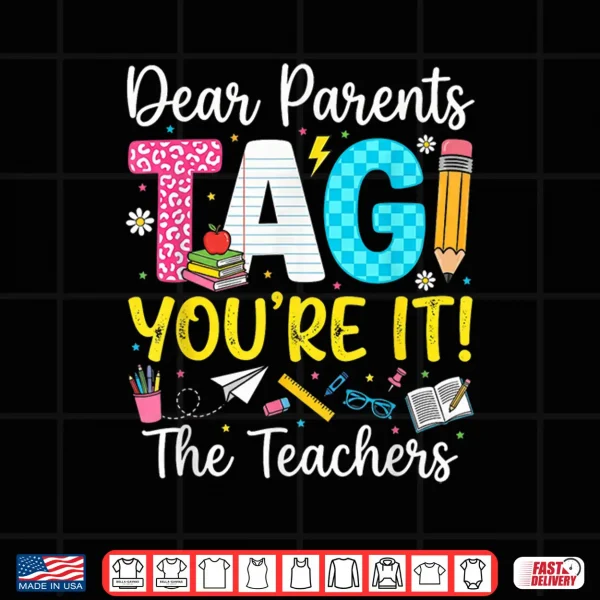 Design Dear Parents Tag Youre It Love Last Day of School Teacher Shirt