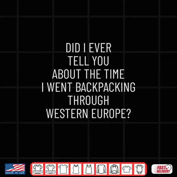 Design Did I Ever Tell You About The Time I Went Backpacking Shirt