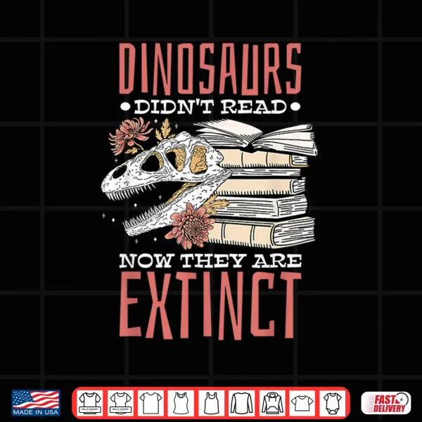 Design Dinosaurs DidnT Read Now ExtinctBooklover Shirt