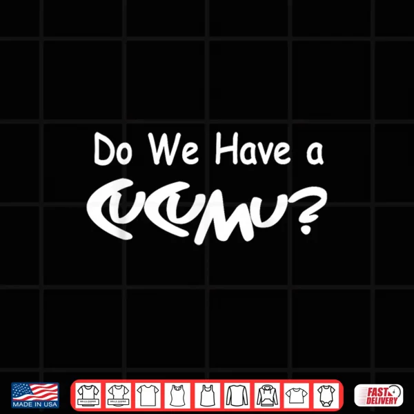 Design Do We Have A Cucumu Leadership Communication Professional Identity Shirt